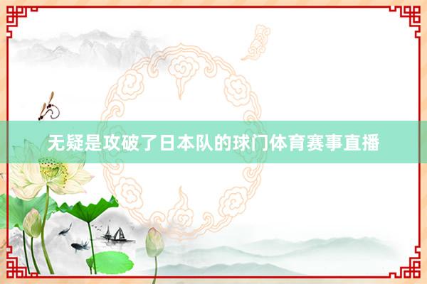 无疑是攻破了日本队的球门体育赛事直播