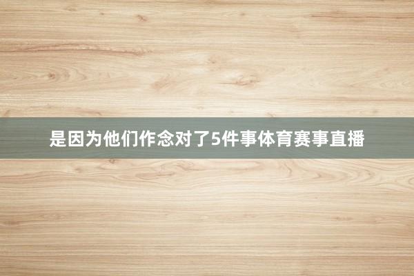 是因为他们作念对了5件事体育赛事直播
