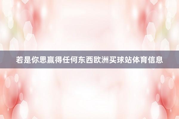 若是你思赢得任何东西欧洲买球站体育信息