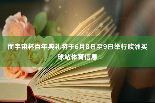 而宇宙杯百年典礼将于6月8日至9日举行欧洲买球站体育信息