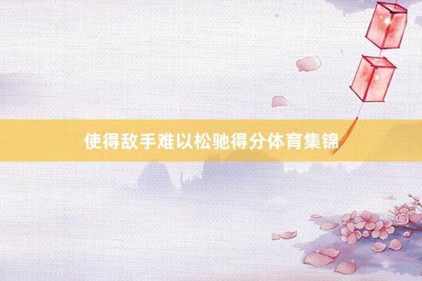 使得敌手难以松驰得分体育集锦