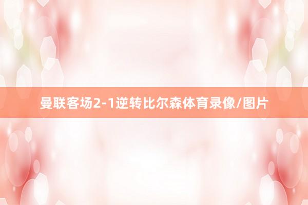 曼联客场2-1逆转比尔森体育录像/图片