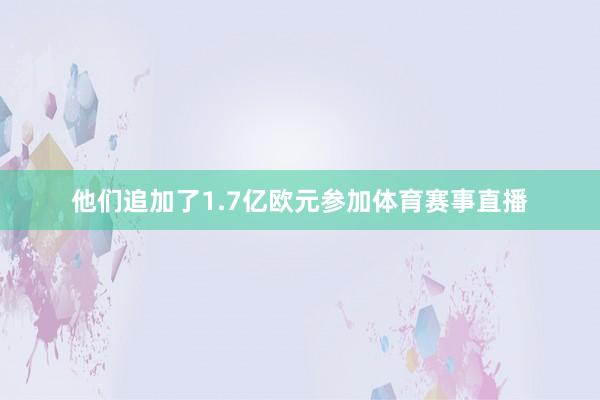 他们追加了1.7亿欧元参加体育赛事直播