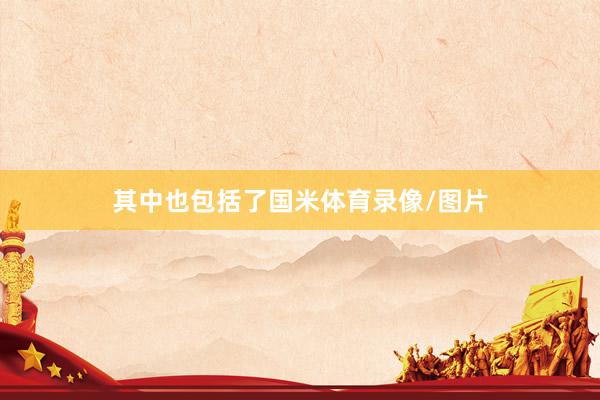 其中也包括了国米体育录像/图片
