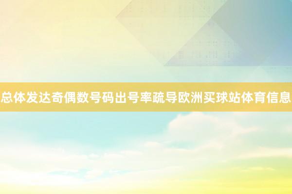 总体发达奇偶数号码出号率疏导欧洲买球站体育信息