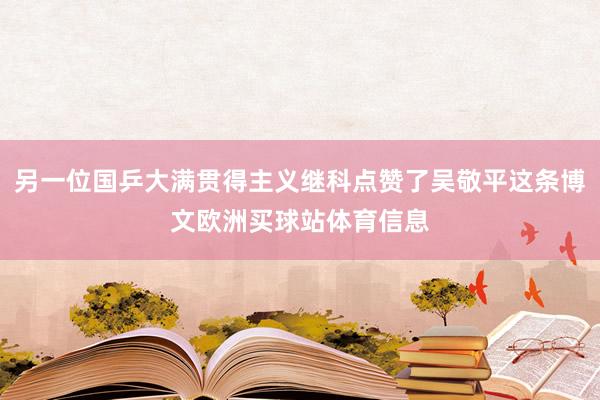 另一位国乒大满贯得主义继科点赞了吴敬平这条博文欧洲买球站体育信息