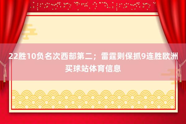 22胜10负名次西部第二；雷霆则保抓9连胜欧洲买球站体育信息