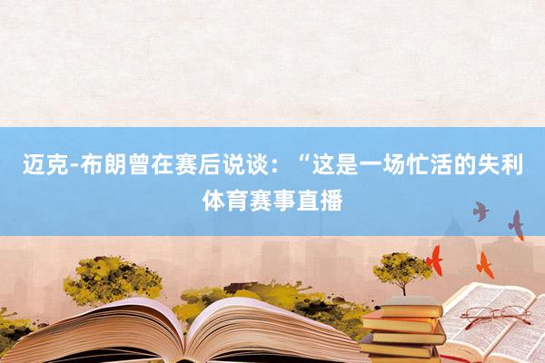 迈克-布朗曾在赛后说谈：“这是一场忙活的失利体育赛事直播