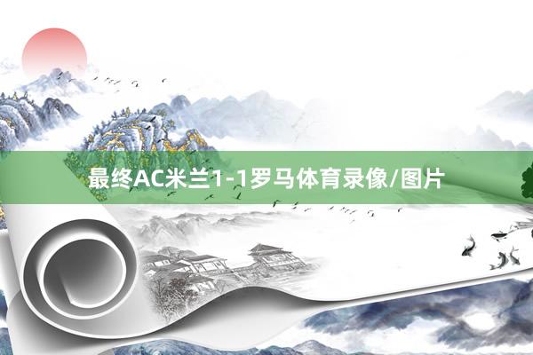 最终AC米兰1-1罗马体育录像/图片