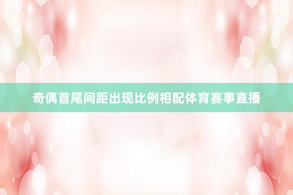 奇偶首尾间距出现比例相配体育赛事直播
