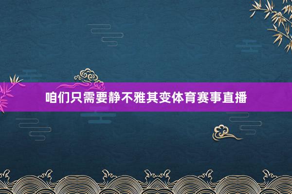 咱们只需要静不雅其变体育赛事直播