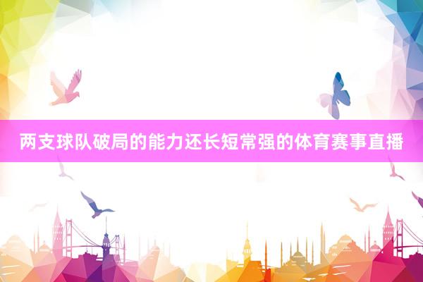两支球队破局的能力还长短常强的体育赛事直播