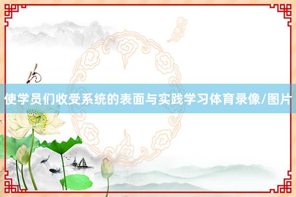 使学员们收受系统的表面与实践学习体育录像/图片