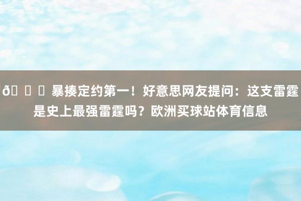 👀暴揍定约第一！好意思网友提问：这支雷霆是史上最强雷霆吗？欧洲买球站体育信息