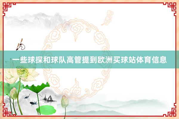 一些球探和球队高管提到欧洲买球站体育信息