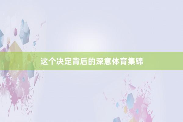这个决定背后的深意体育集锦