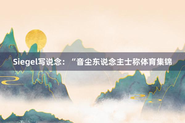Siegel写说念：“音尘东说念主士称体育集锦