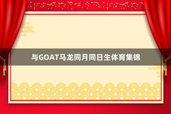 与GOAT马龙同月同日生体育集锦