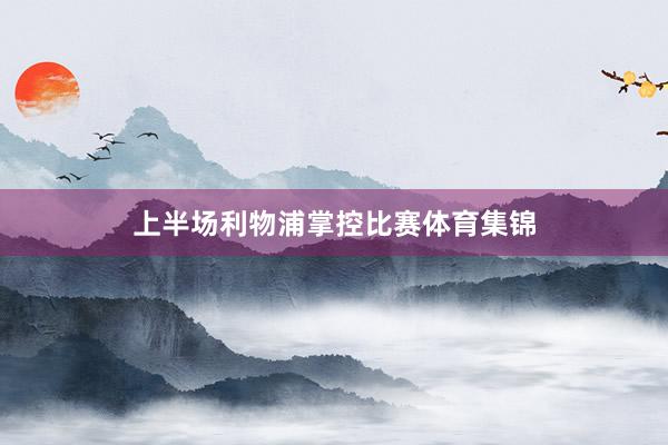 上半场利物浦掌控比赛体育集锦