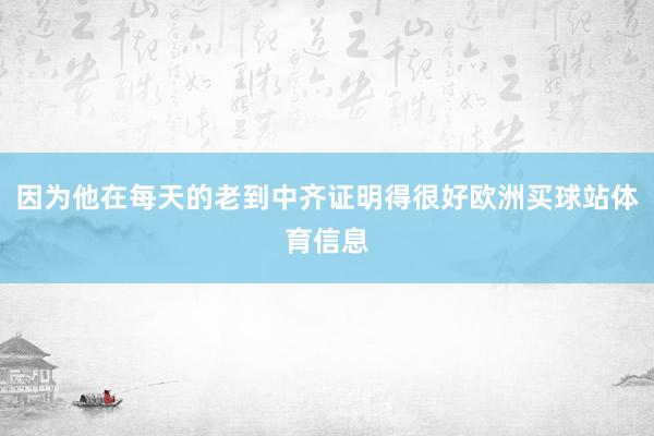 因为他在每天的老到中齐证明得很好欧洲买球站体育信息