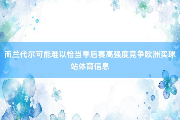 而兰代尔可能难以恰当季后赛高强度竞争欧洲买球站体育信息