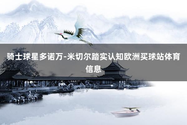 骑士球星多诺万-米切尔踏实认知欧洲买球站体育信息