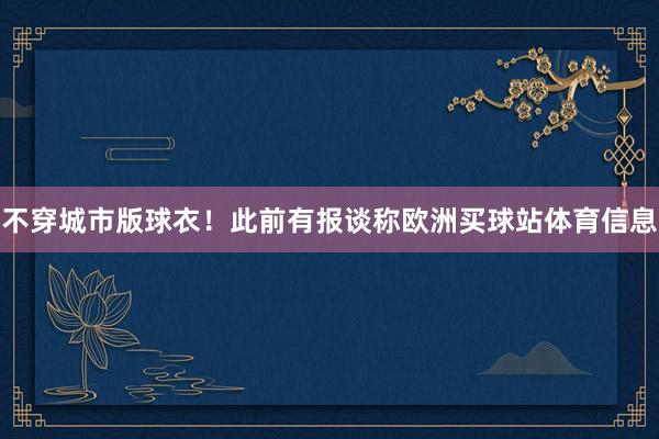 不穿城市版球衣！此前有报谈称欧洲买球站体育信息