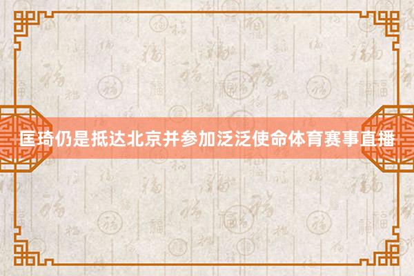 匡琦仍是抵达北京并参加泛泛使命体育赛事直播