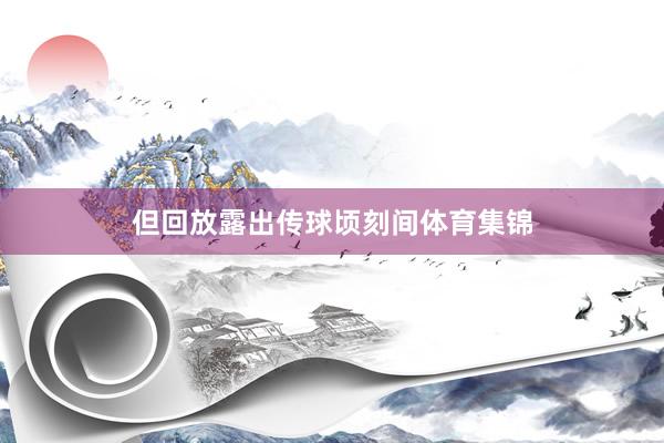 但回放露出传球顷刻间体育集锦