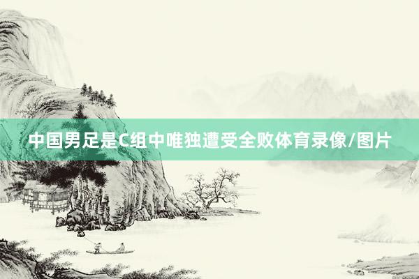 中国男足是C组中唯独遭受全败体育录像/图片