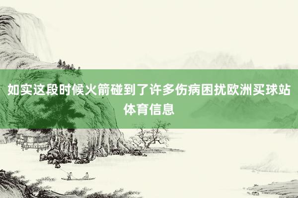 如实这段时候火箭碰到了许多伤病困扰欧洲买球站体育信息