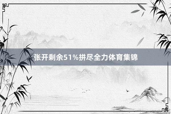 张开剩余51%拼尽全力体育集锦