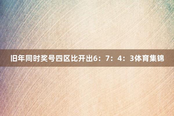 旧年同时奖号四区比开出6：7：4：3体育集锦