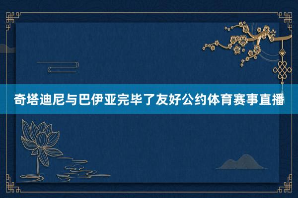 奇塔迪尼与巴伊亚完毕了友好公约体育赛事直播