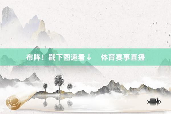 布阵！戳下图速看↓    体育赛事直播