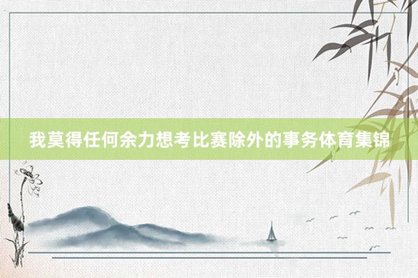 我莫得任何余力想考比赛除外的事务体育集锦