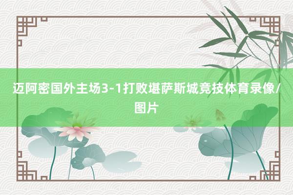 迈阿密国外主场3-1打败堪萨斯城竞技体育录像/图片