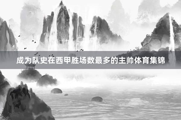 成为队史在西甲胜场数最多的主帅体育集锦