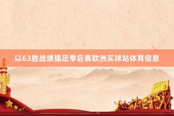 以63胜战绩插足季后赛欧洲买球站体育信息