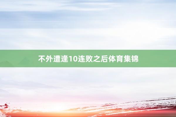 不外遭逢10连败之后体育集锦