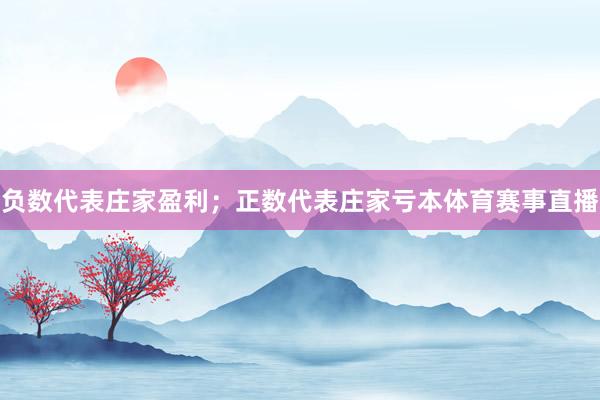 负数代表庄家盈利；正数代表庄家亏本体育赛事直播