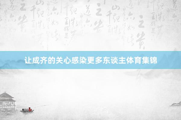 让成齐的关心感染更多东谈主体育集锦