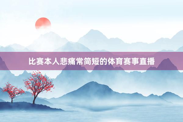 比赛本人悲痛常简短的体育赛事直播