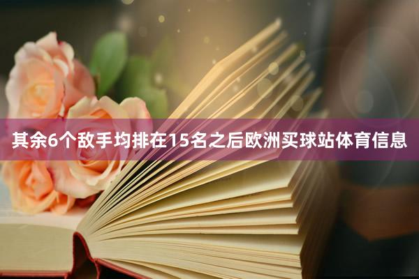 其余6个敌手均排在15名之后欧洲买球站体育信息