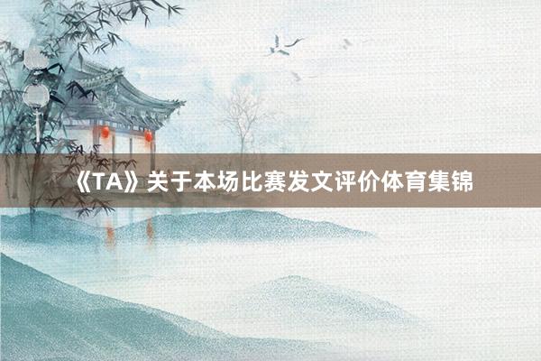 《TA》关于本场比赛发文评价体育集锦