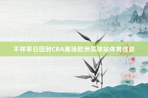 不祥早日回到CBA赛场欧洲买球站体育信息
