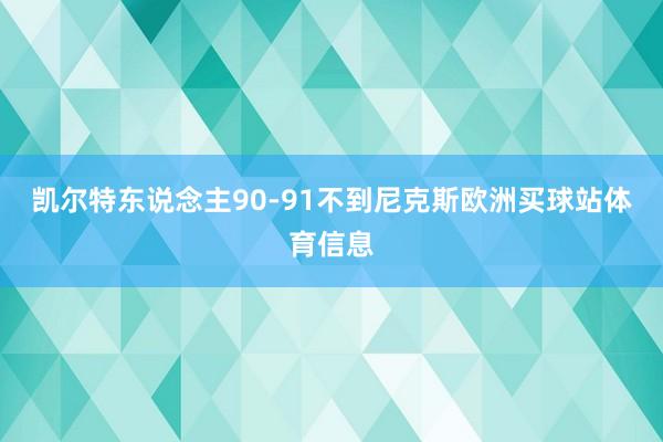 凯尔特东说念主90-91不到尼克斯欧洲买球站体育信息