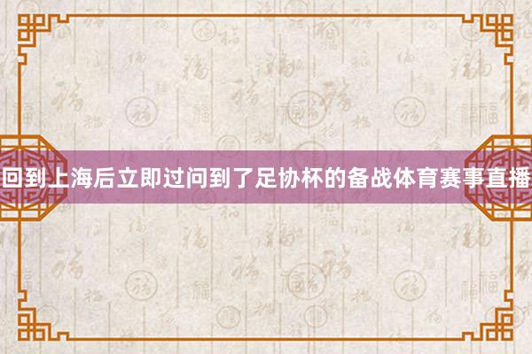 回到上海后立即过问到了足协杯的备战体育赛事直播