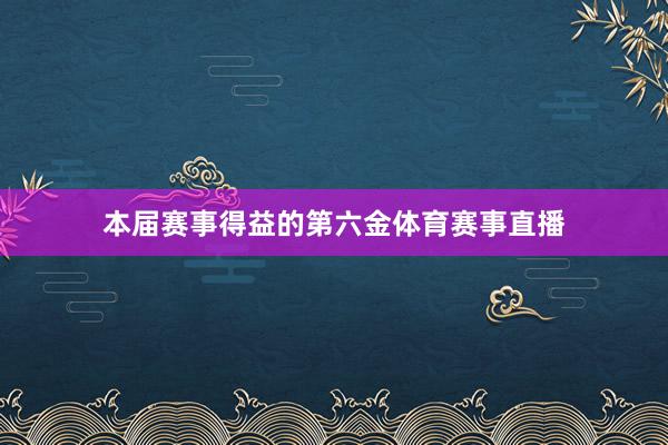 本届赛事得益的第六金体育赛事直播