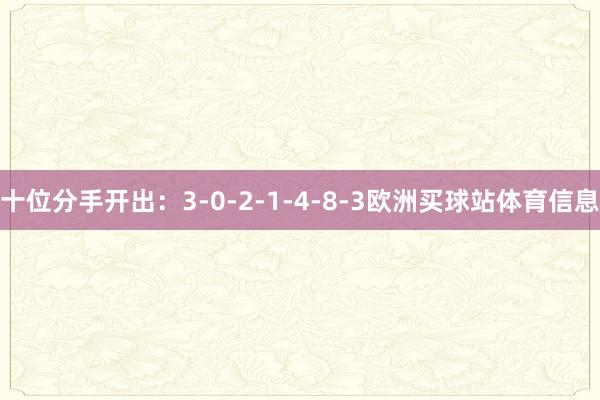 十位分手开出：3-0-2-1-4-8-3欧洲买球站体育信息
